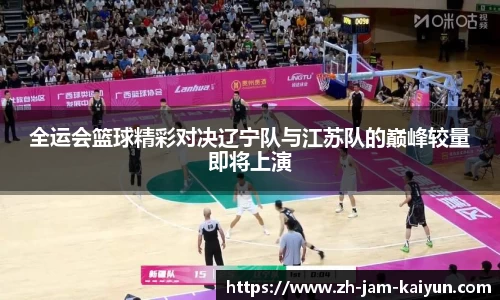 全运会篮球精彩对决辽宁队与江苏队的巅峰较量即将上演