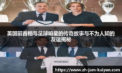 英国前首相与足球明星的传奇故事与不为人知的友谊揭秘